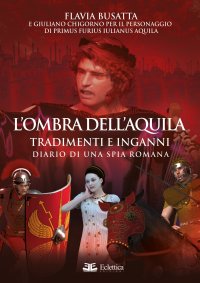 L'ombra dell'aquila. Tradimenti e inganni. Diario di una spia Romana