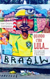 Quando c'era Lula.... Dal sogno dei grandi eventi a Bolsonaro