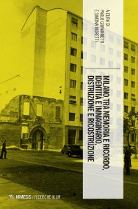 Milano, tra memoria e ricordo, identità e immainario, distruzione e ricostruzione