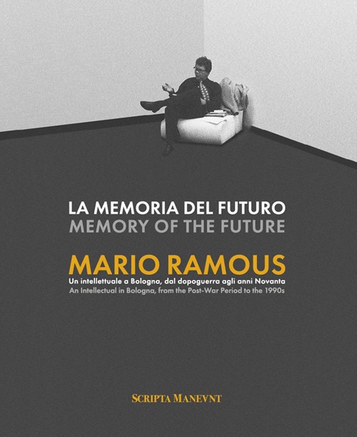 La memoria del futuro. Memory of the future. Mario Ramous. Un intellettuale a Bologna, dal dopoguerra agli anni Novanta