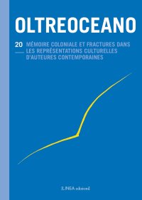 Oltreoceano. Vol. 20: Mémoire coloniale et fractures dans les représentations culturelles d'auteurs contemporains (1945-2020)