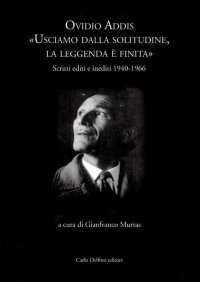 Ovidio Addis: usciamo dalla solitudine, la leggenda è finita. Scritti editi e inediti 1940-1966