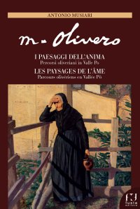Matteo Olivero. I paesaggi dell'anima/Les paysages de l'ame. Percorsi oliveriani in Valle Po/Parcours olivériens en Vallée Pô