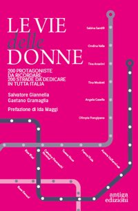 Le vie delle donne 200 protagoniste da ricordare, 200 strade da dedicare in tutta Italia