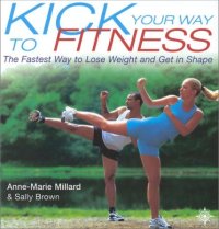 Kick Your Way to Fitness: The Fastest Way to Lose Weight and Get in Shape