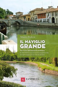 Il Naviglio grande. Dal Ticino alla darsena di Milano