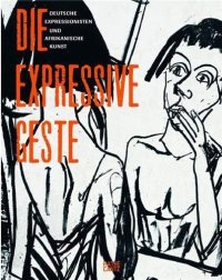 Die expressive Geste: Deutsche Expressionisten und Afrikanisch Kunst