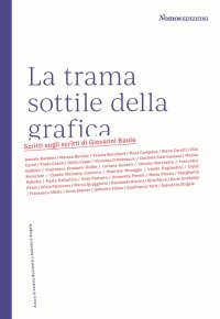 La trama sottile della grafica. Scritti sugli scritti di Giovanni Baule. Nuova ediz