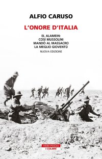 L'onore d'Italia. El Alamein: così Mussolini mandò al massacro la meglio gioventù. Nuova ediz