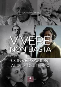 Vivere non basta. Conversazioni al di là del tempo