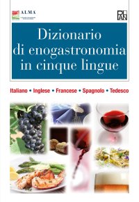 Dizionario di enogastronomia in cinque lingue. Italiano, inglese, francese, spagnolo, tedesco