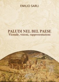 Paludi nel Bel Paese. Vicende, visioni, rappresentazioni. Nuova ediz