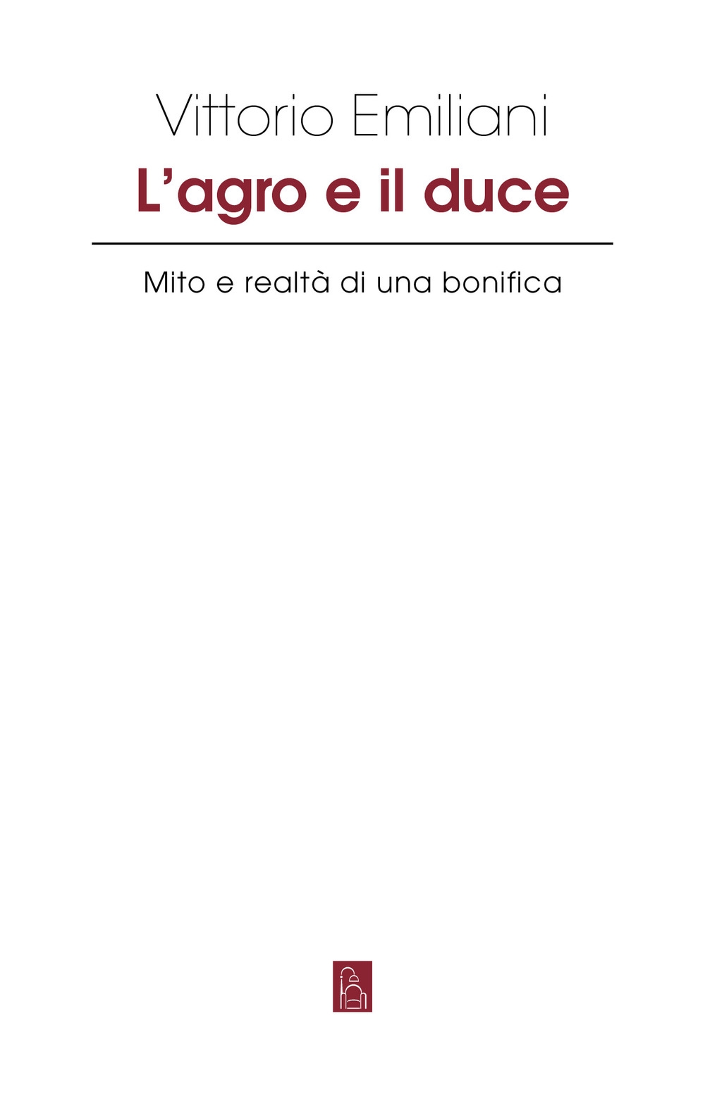 L'Agro e il Duce. Mito e realtà di una bonifica