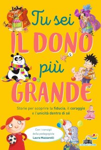 Tu sei il dono più grande. Storie per scoprire la fiducia, il coraggio e l'unicità dento di sé