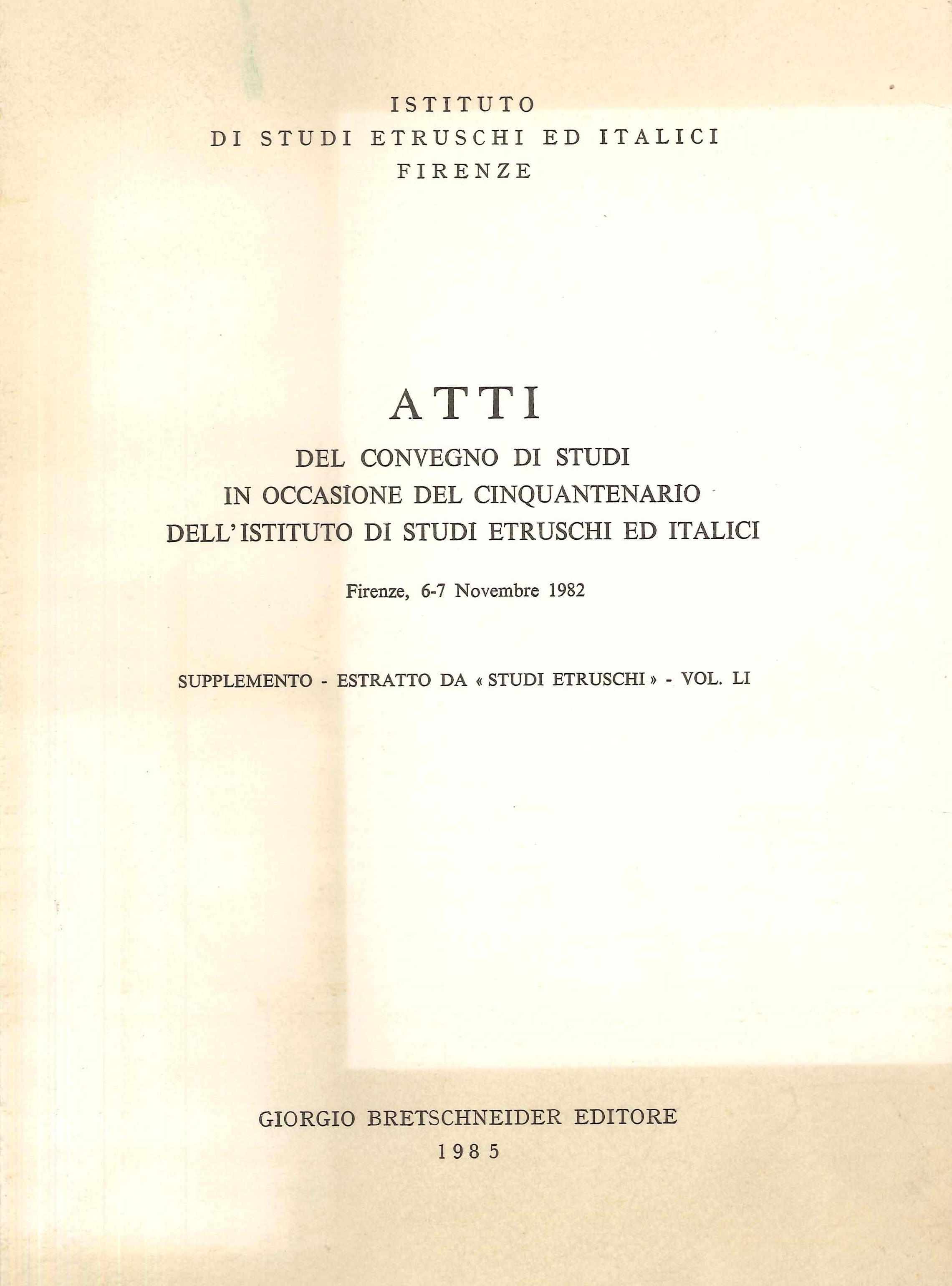 Atti del Convegno di Studi in Occasione del Cinquantenario dell'Istituto di Studi Etruschi ed Italici. Firenze, 6-7 Novembre 1982