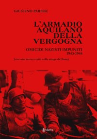 L'armadio aquilano della vergogna. Omicidi nazisti impuniti 1943-1944