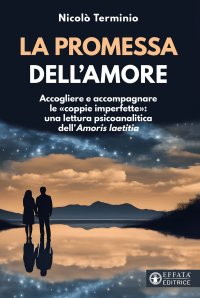La promessa dell'amore. Accogliere e accompagnare le «coppie imperfette»: una lettura psicoanalitica dell'«Amoris laetitia»