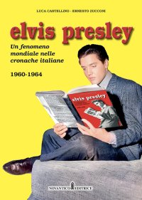 Elvis Presley. Un fenomeno mondiale nelle cronache italiane. Vol. 2: 1960-1964