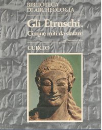 Gli Etruschi. Cinque miti da sfatare