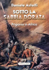Sotto la sabbia dorata. Prigionia in Africa