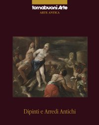 Dipinti e arredi antichi. (Firenze, Tornabuoni Arte, ottobre 2013)