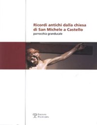 Ricordi antichi dalla chiesa di San Michele a Castello. Parrocchia granducale
