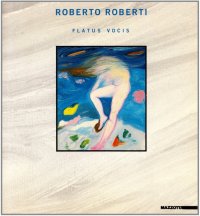 Roberto Roberti. Flatus Vocis. Opere 1983-1987