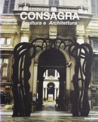 Pietro Consagra. Scultura e architettura. Catalogo della mostra (Milano, 1996)