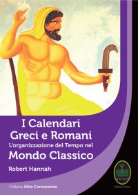 I Calendari Greci e Romani. L'organizzazione del Tempo nel Mondo Classico