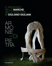 Armonie di Pietra. Il paesaggio delle Marche nelle sculture di Giuliano Giuliani
