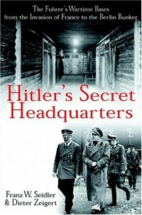 Hitler's secret headquarters: the fuhrer's wartime bases from the invasion of france to the berlin bunker