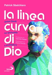 La linea curva di Dio. Antoni Gaudí