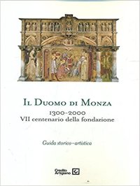 Il duomo di Monza, 1300-2000. VII centenario della fondazione. Guida storico-artistica