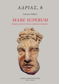 Mare Superum. Romani Latini e l'Italia Adriatica di Mezzo (Sviluppi Culturali e Fenomenologia Religiosa, Secoli III-I a.C.)