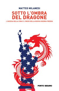 Sotto l'ombra del dragone. L'ascesa della Cina e l'inizio della nuova guerra fredda