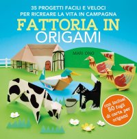 Fattoria in origami. 35 progetti facili e veloci per ricreare la vita in campagna. Con 50 fogli per origami