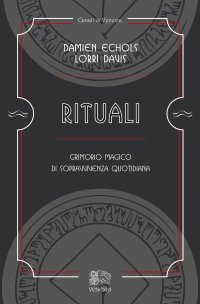 Rituali. Grimorio magico di sopravvivenza quotidiana