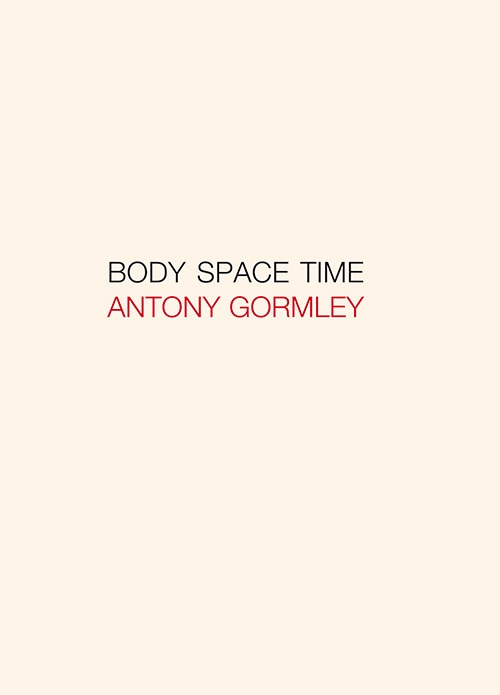 Antony Gormley. Body, space, time