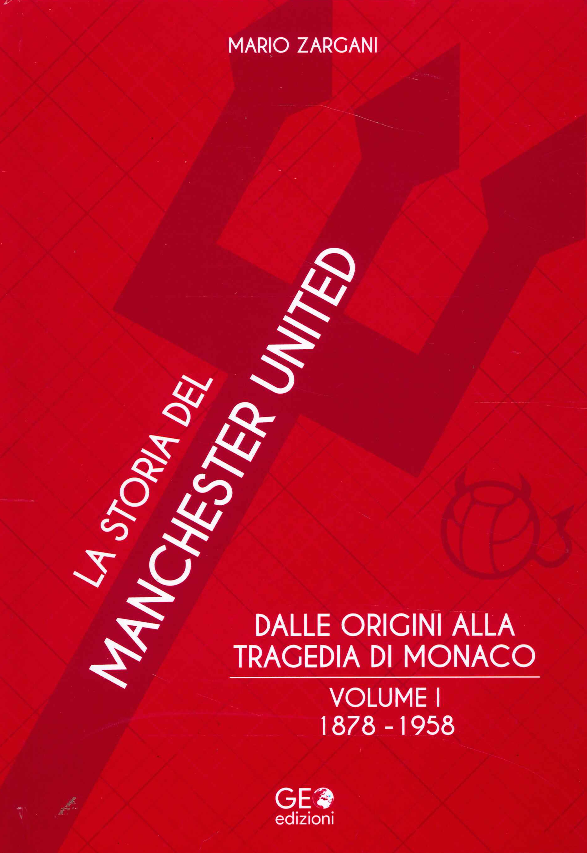 La storia del Manchester United. Dalle origini alla tragedia di monaco. Volume I. 1878 - 1958.