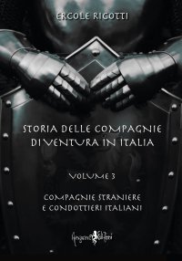 Storia delle Compagnie di Ventura in Italia - Volume 3 - Compagnie Straniere e Condottieri Italiani