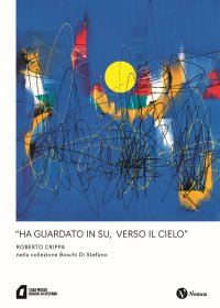 «Ha guardato in su, verso il cielo» Roberto Crippa nella collezione Boschi Di Stefano. Nuova ediz