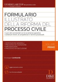 Formulario illustrato della riforma del processo civile. I nuovi atti commentati con le avvertenze operative i contenuti minimi le competenze e i termini processuali. Vol. 1
