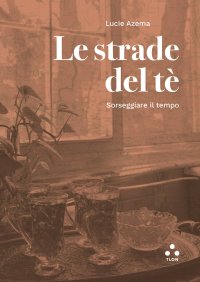 Le strade del te. Sorseggiare il tempo