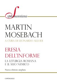 L'eresia dell'informe. La liturgia romana e il suo nemico. Nuova ediz