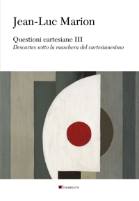 Questioni cartesiane. Vol. 3: Descartes sotto la maschera del cartesianesimo