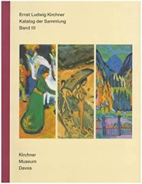 Ernst Ludwig Kirchner. Katalog der sammlung. Band III. Gemälde, aquarelle, zeichnungen, skizzen, holzschnitte, radierungen, lithographien, textilien'