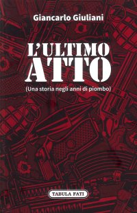 L'ultimo atto. Una storia negli anni di piombo