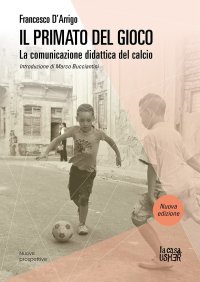 Il primato del gioco. La comunicazione didattica del calcio. Nuova ediz