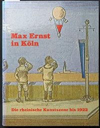 Max Ernst in Köln. Die rheinische kunstszene bis 1922.