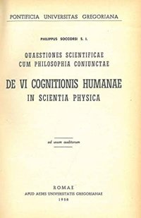 Quaestiones scientificae cum philosophia coniunctae. De vi cognitionis humanae in scientia physica